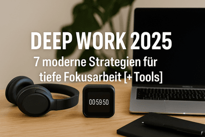 Deep Work 2025: 7 moderne Strategien für tiefe Fokusarbeit [+ Tools]