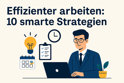 Effizienter arbeiten: 10 smarte Strategien für 2025